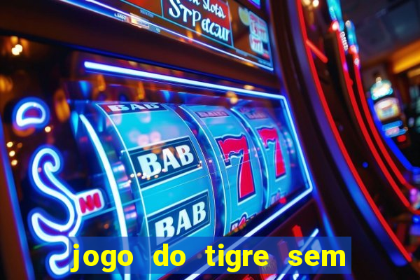 jogo do tigre sem colocar dinheiro